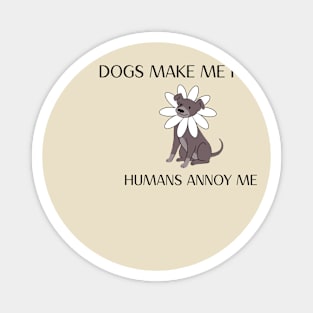 Dogs Make Me Happy Humans Annoy Me Dog Magnet